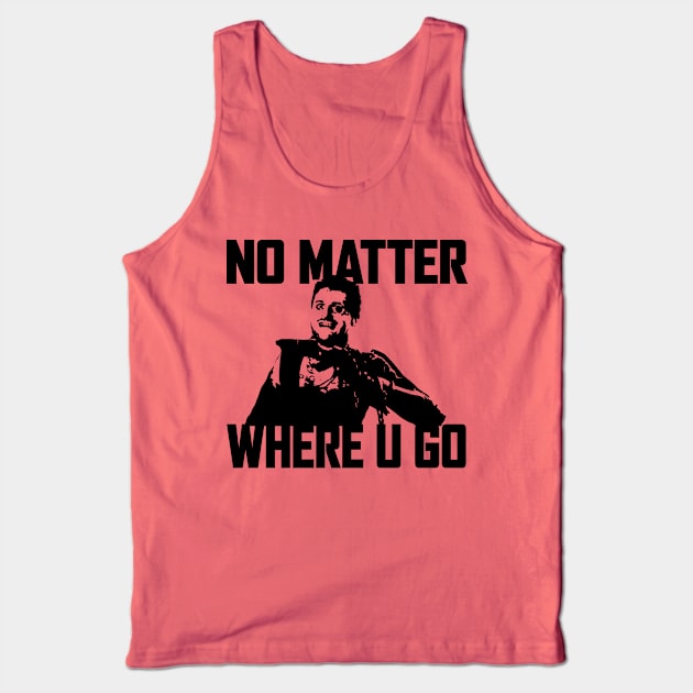 NO MATTER WHERE U GO... (Black) Tank Top by Zombie Squad Clothing